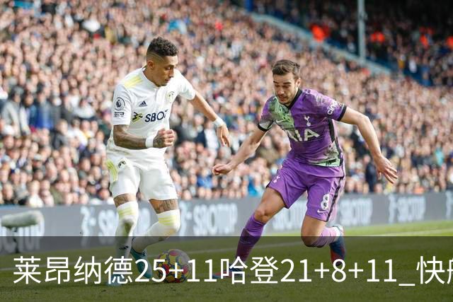 莱昂纳德25+11哈登21+8+11 快船力克热火3连胜